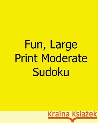 Fun, Large Print Moderate Sudoku: Easy to Read, Large Grid Sudoku Puzzles Carl Griffin 9781482501414 Createspace