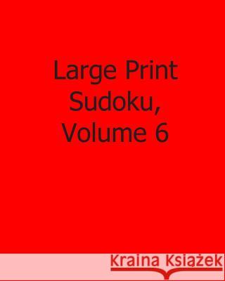 Large Print Sudoku, Volume 6: Fun, Large Grid Sudoku Puzzles Kurt Lewett 9781482502497 Createspace