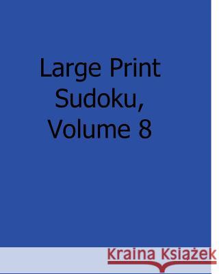 Large Print Sudoku, Volume 8: Fun, Large Grid Sudoku Puzzles Bill Rodgers 9781482502541 Createspace