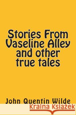Stories From Vaseline Alley and other true tales Wilde, John Quentin 9781482504095 Createspace