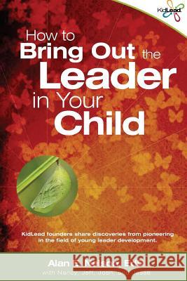 How to Bring Out the Leader in Your Child: KidLead founders share discoveries from the pioneering field of young leader development. Nelson Edd, Alan E. 9781482504521 Createspace Independent Publishing Platform