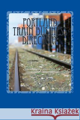 Portland Train Business Directory Randy Luethye 9781482505375 Createspace