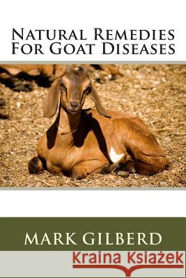 Natural Remedies For Goat Diseases Gilberd, Mark 9781482505900 Createspace