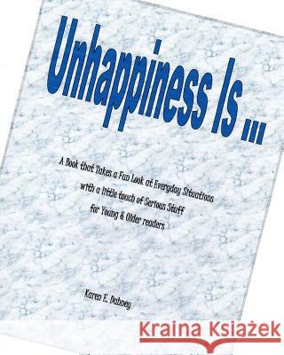 Unhappiness Is ...: A Book That Takes a Fun Look at Everyday Situations with a Little Touch of Serious Stuff for Young & Older Readers Karen E. Dabney Dabs and Company Dabs And Company 9781482506440 Createspace