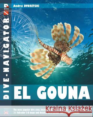 Dive-navigator El Gouna: The most popular dive sites of the Red Sea, located north of El Gouna to the Sinai Peninsula. 31 full-color three-dime Dvoretskiy, Andrey 9781482506693 Createspace