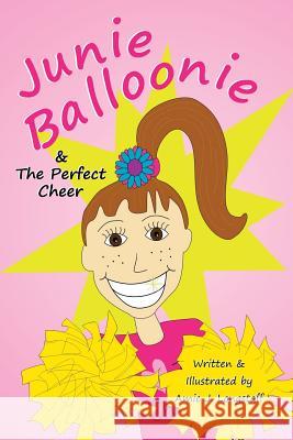 Junie Balloonie: The Perfect Cheer Amie J. Longstaff Bonny Moseley Amie J. Longstaff 9781482508321