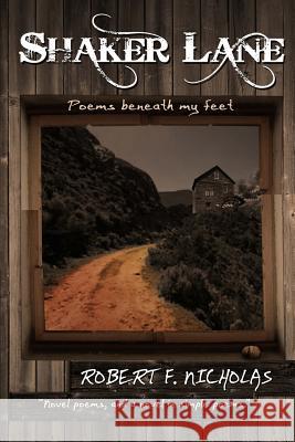 Shaker Lane - Poems Beneath My Feet Robert Nicholas 9781482508468 Createspace