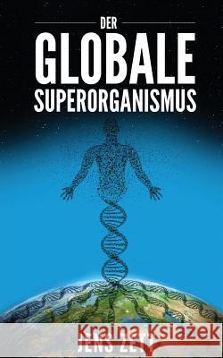 Der globale Superorganismus: Eine neue Biologie Zett, Jens 9781482509199 Createspace Independent Publishing Platform