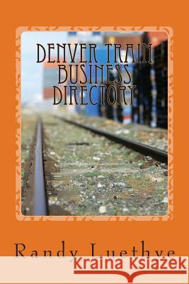 Denver Train Business Directory Randy Luethye 9781482509762 Createspace