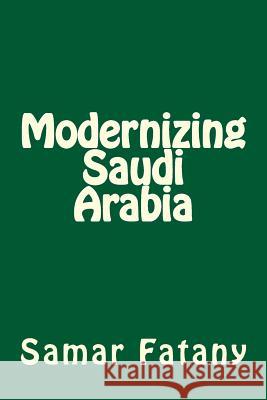 Modernizing Saudi Arabia Samar H. Fatany 9781482509984 Createspace