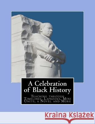 A Celebration of Black History: Teaching through Timelines, Lapbooks, Mini Units, a Novel and More Fuller, Deirdre 9781482511048