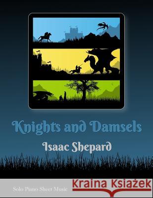 Knights and Damsels - Piano Solos (Sheet Music) Isaac Shepard 9781482512663 Createspace