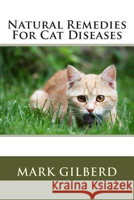 Natural Remedies For Cat Diseases Gilberd, Mark 9781482513066 Createspace