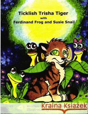 Ticklish Trisha Tiger: with Ferdinand Frog and Susie Snail MacLeod, Laurel M. 9781482513318 Createspace