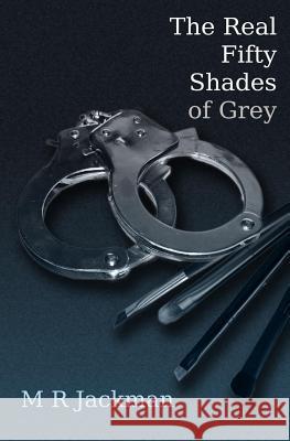 The Real Fifty Shades of Grey M. R. Jackman 9781482513660 Createspace