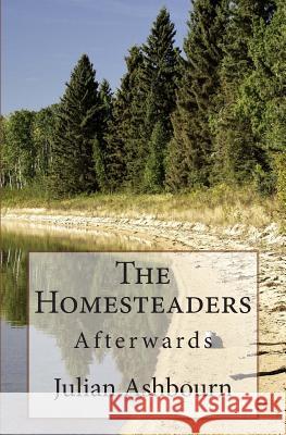 The Homesteaders: Afterwards MR Julian Ashbourn 9781482514605 Createspace