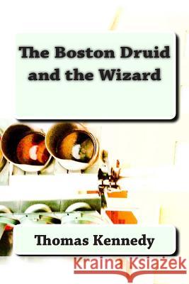 The Boston Druid and the Wizard Thomas Kennedy 9781482515398 Createspace