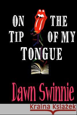 On the Tip of My Tongue: A collection of Poetic Works Swinnie, Dawn H. 9781482515701 Createspace