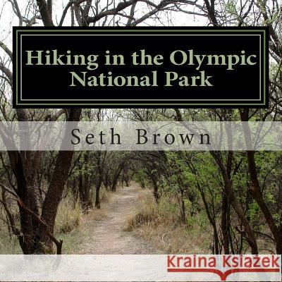 Hiking in the Olympic National Park: A photo book. Brown, Seth 9781482517743 Createspace