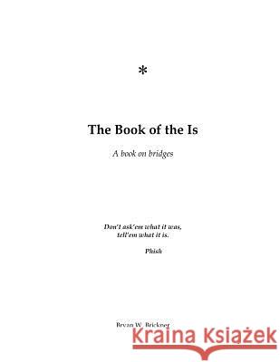 The Book of the Is: A book on bridges Brickner, Bryan W. 9781482518528 Createspace