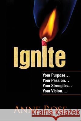 Ignite: Your Purpose, Passion, Strengths and Vision Anne Rose 9781482518672 Createspace