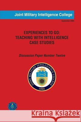 Experiences to Go: Teaching with Intelligence Case Studies: Discussion Paper Number Twelve Col Thomas W. Shreev 9781482518917 Createspace