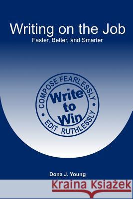 Writing on the Job: Faster, Better, and Smarter Dona J. Young 9781482520460