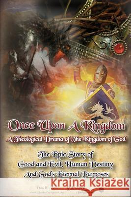 Once Upon A Kingdom: A Theological Drama - The Epic Story of Good and Evil, Human Destiny and God's Eternal Purposes Rhodes, Dan 9781482522143