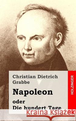 Napoleon oder Die hundert Tage: Ein Drama in fünf Aufzügen Grabbe, Christian Dietrich 9781482522556