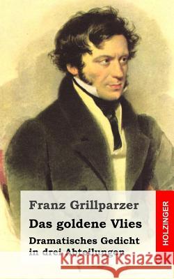 Das goldene Vlies: Dramatisches Gedicht in drei Abteilungen Grillparzer, Franz 9781482522686 Createspace