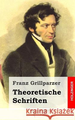 Theoretische Schriften Franz Grillparzer 9781482522891 Createspace