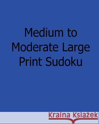 Medium to Moderate Large Print Sudoku: Easy to Read, Large Grid Sudoku Puzzles Jennifer Jones 9781482523768 Createspace