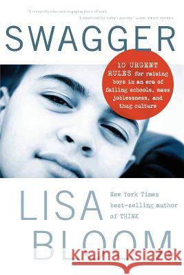 Swagger: 10 Urgent Rules for Raising Boys in an Era of Failing Schools, Mass Joblessness, and Thug Culture Lisa Bloom 9781482523959 Createspace