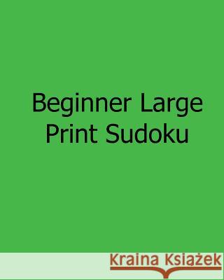 Beginner Large Print Sudoku: Easy to Read, Large Grid Sudoku Puzzles Ted Rogers 9781482524109