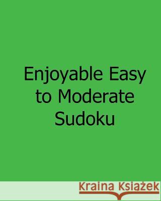 Enjoyable Easy to Moderate Sudoku: Easy to Read, Large Grid Sudoku Puzzles Carl Griffin 9781482524338 Createspace