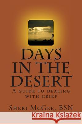 Days in the Desert: A guide to dealing with grief McGee, Sheri A. 9781482525922 Createspace