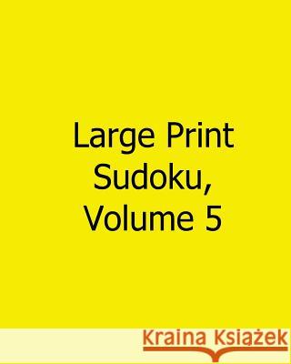 Large Print Sudoku, Volume 5: Fun, Large Grid Sudoku Puzzles Rich Grant 9781482526141 Createspace