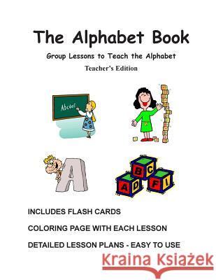 The Alphabet Book, Teacher's Edition - Group Lessons to Teach the Alphabet N J Decandia, Rita D Newman Bs Ed 9781482526240 Createspace Independent Publishing Platform