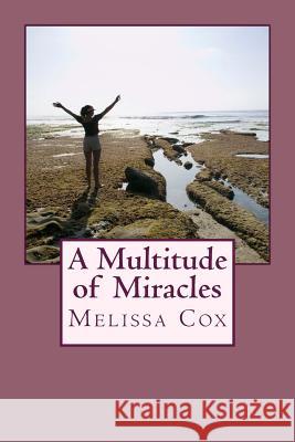A Multitude of Miracles: A Collection of Stories of God's Mercy, Grace and Healing Melissa Hudson Cox 9781482526523