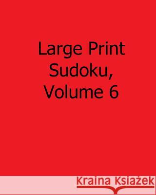 Large Print Sudoku, Volume 6: Fun, Large Grid Sudoku Puzzles Terry Wright 9781482526912