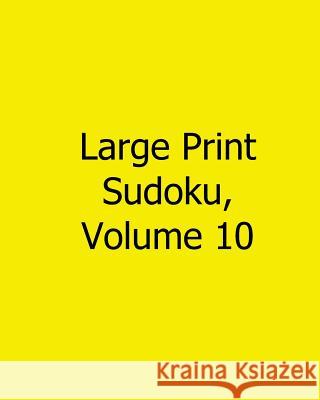 Large Print Sudoku, Volume 10: Fun, Large Print Sudoku Puzzles Rajiv Patel 9781482527131 Createspace