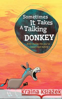Sometimes it Takes a Talking Donkey: Bible stories like you've never heard before Williams, Cherlynn C. a. 9781482528800 Createspace