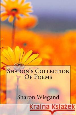 Sharon's Collection Of Poems Wiegand, Sharon 9781482530285 Createspace