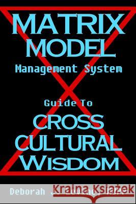 Matrix Model Management System: Guide to Cross Cultural Wisdom Deborah J. Levine 9781482532074 Createspace
