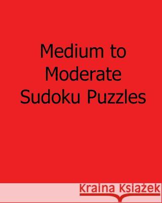 Medium to Moderate Sudoku Puzzles: Easy to Read, Large Grid Sudoku Puzzles Eric Bardin 9781482532777 Createspace