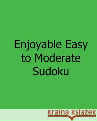 Enjoyable Easy to Moderate Sudoku: Fun, Large Grid Sudoku Puzzles Phillip Brown 9781482533019 Createspace