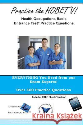 Practice the HOBET V!: Health Occupations Basic Entrance Test Practice Questions Blue Butterfly Books 9781482533514 Createspace