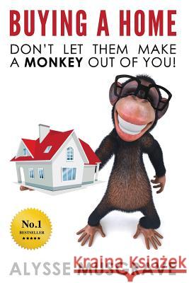 Buying a Home: Don't Let Them Make a Monkey Out Of You! Musgrave, Alysse 9781482534788 Createspace