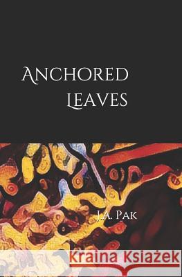 Anchored Leaves J. a. Pak 9781482534962 Createspace