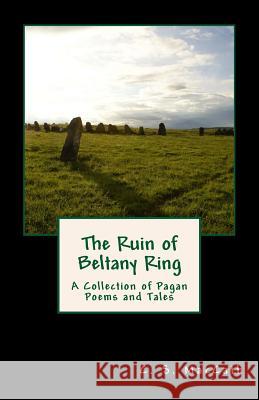 The Ruin of Beltany Ring: A Collection of Pagan Poems and Tales C. S. Maccath 9781482535181